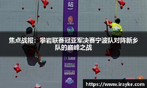 焦点战报：攀岩联赛冠亚军决赛宁波队对阵新乡队的巅峰之战
